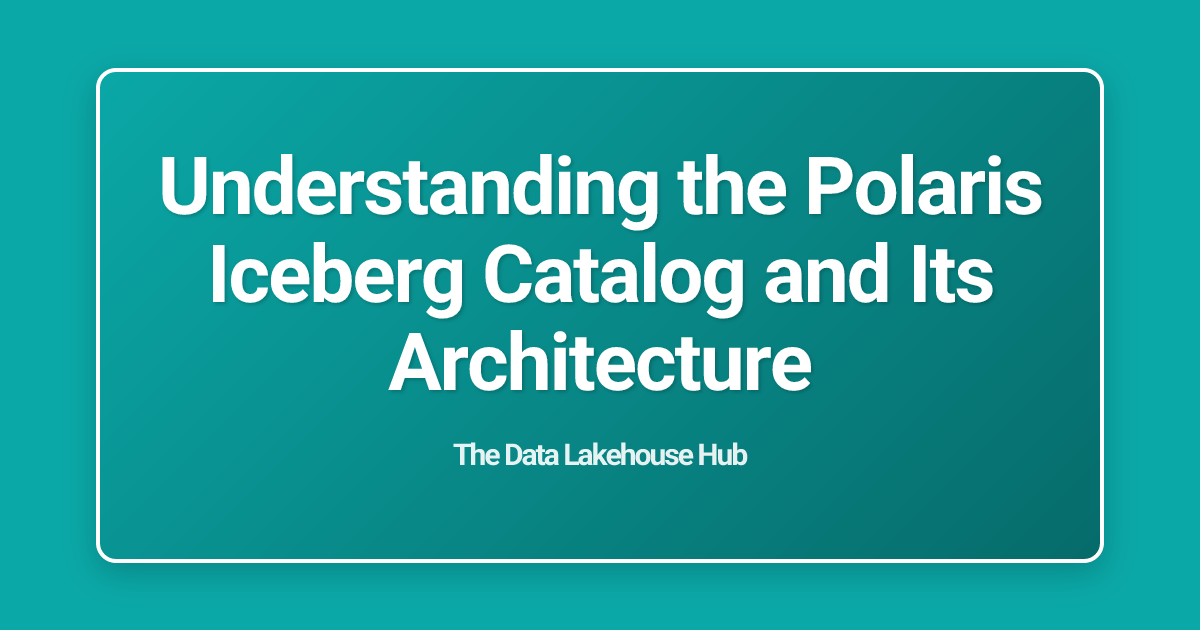 Understanding the Polaris Iceberg Catalog and Its Architecture