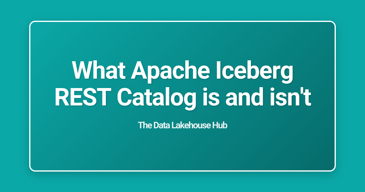 What Apache Iceberg REST Catalog is and isn't