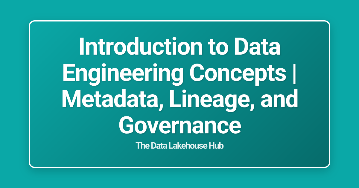 Introduction to Data Engineering Concepts | Metadata, Lineage, and Governance