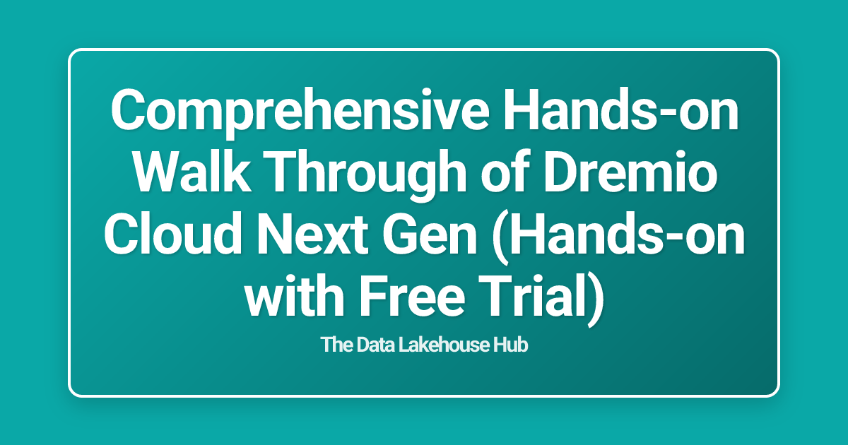Comprehensive Hands-on Walk Through of Dremio Cloud Next Gen (Hands-on with Free Trial)