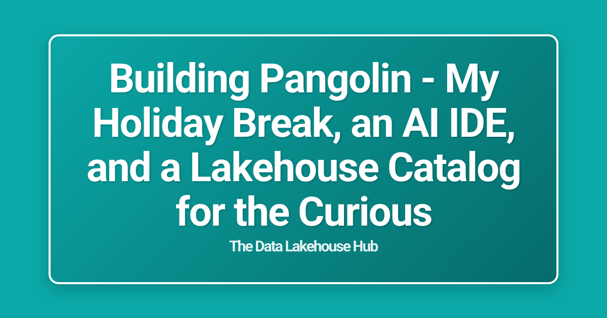 Building Pangolin - My Holiday Break, an AI IDE, and a Lakehouse Catalog for the Curious