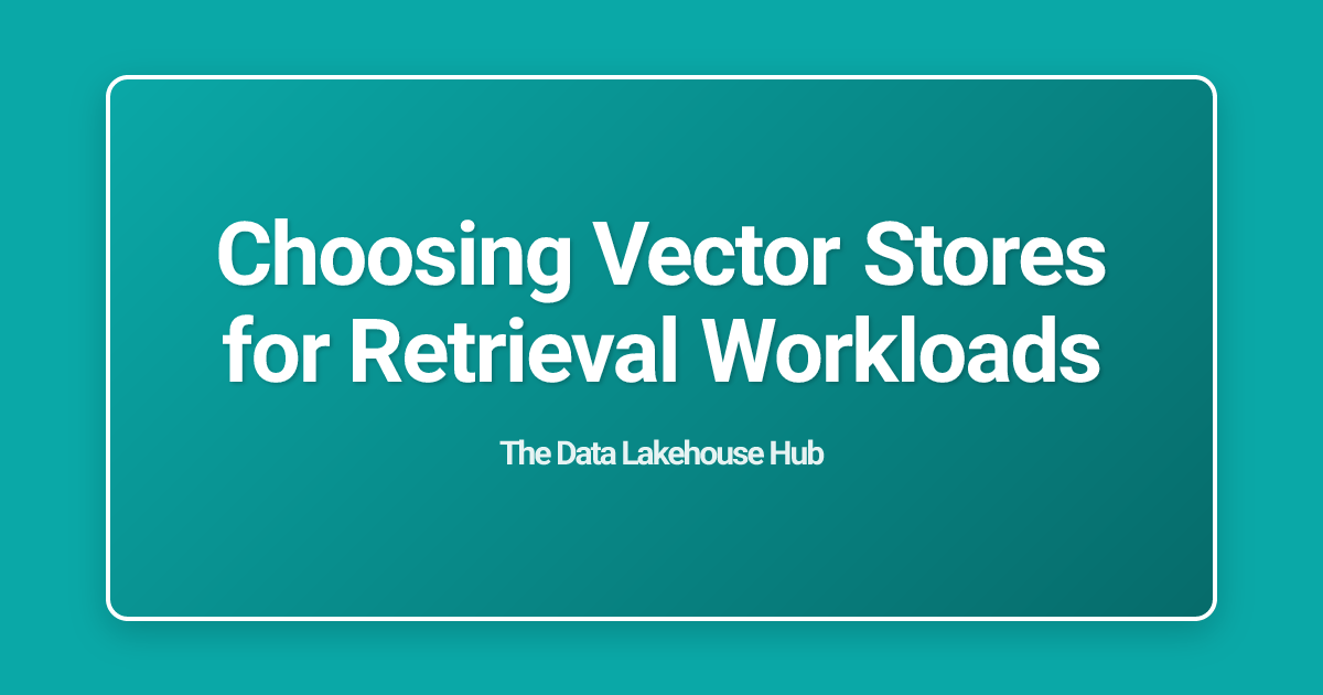 Choosing Vector Stores for Retrieval Workloads