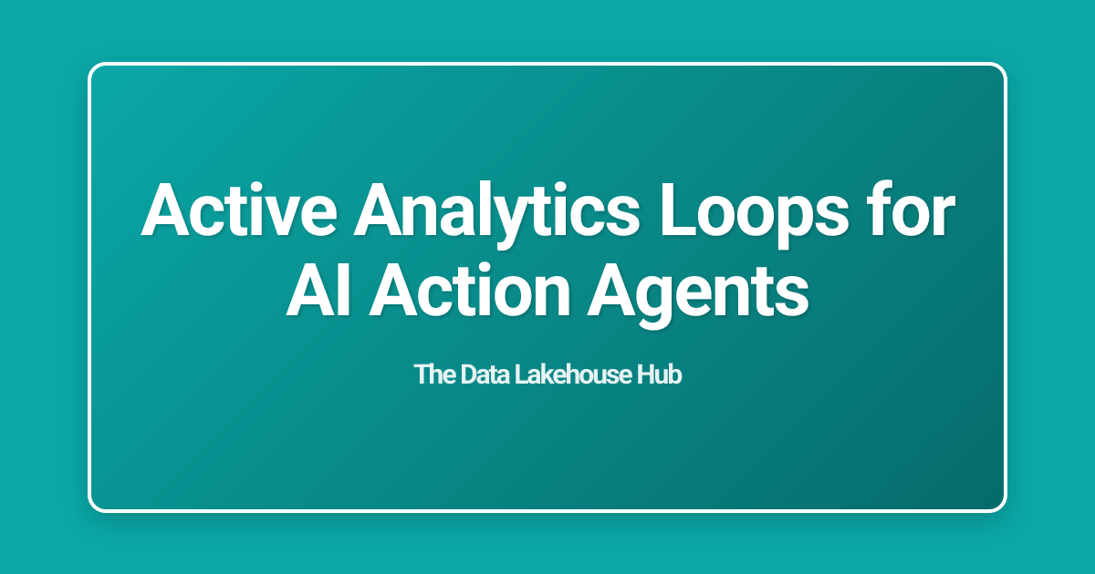 Active Analytics Loops for AI Action Agents