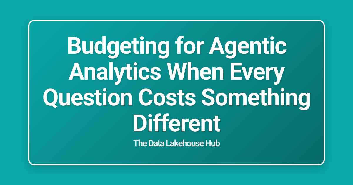 Budgeting for Agentic Analytics When Every Question Costs Something Different