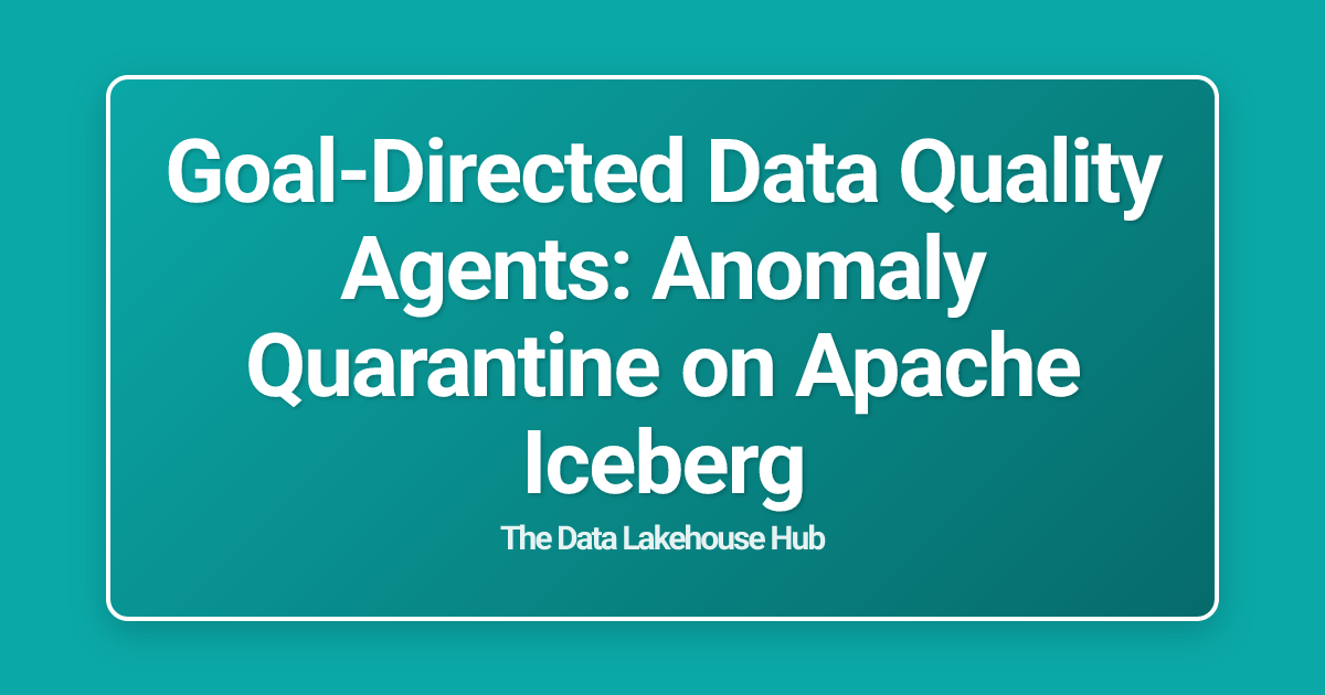 Goal-Directed Data Quality Agents: Anomaly Quarantine on Apache Iceberg