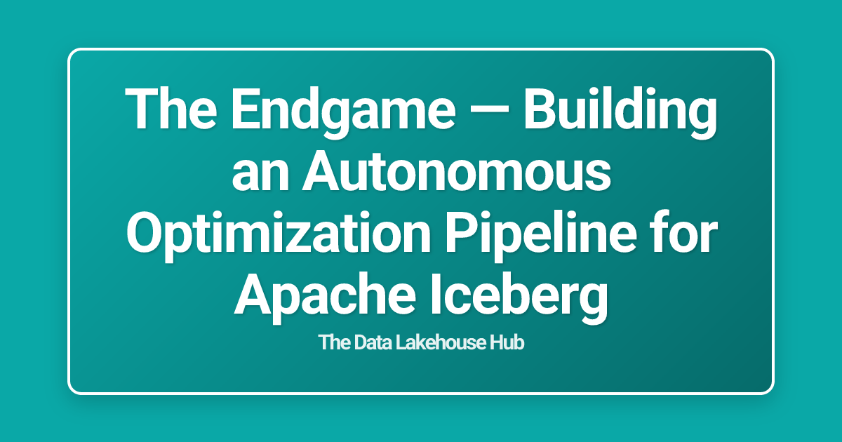 The Endgame — Building an Autonomous Optimization Pipeline for Apache Iceberg