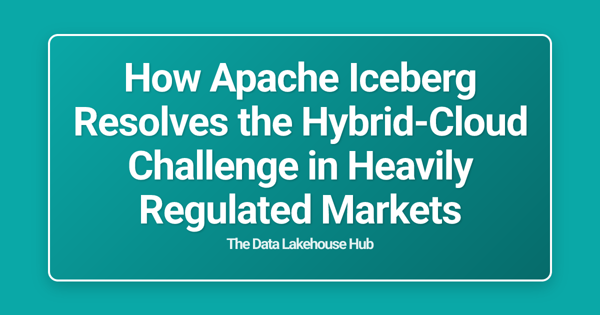 How Apache Iceberg Resolves the Hybrid-Cloud Challenge in Heavily Regulated Markets