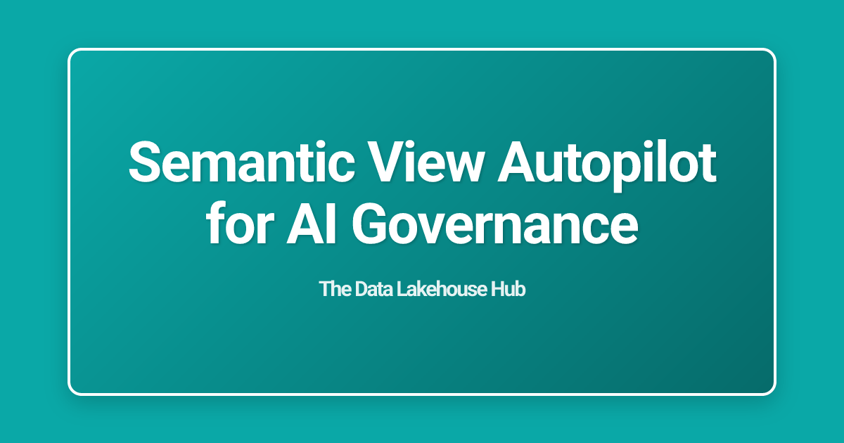 Semantic View Autopilot for AI Governance